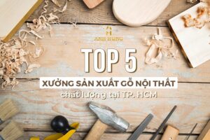 Top 5 xưởng sản xuất gỗ nội thất chất lượng tại TPHCM